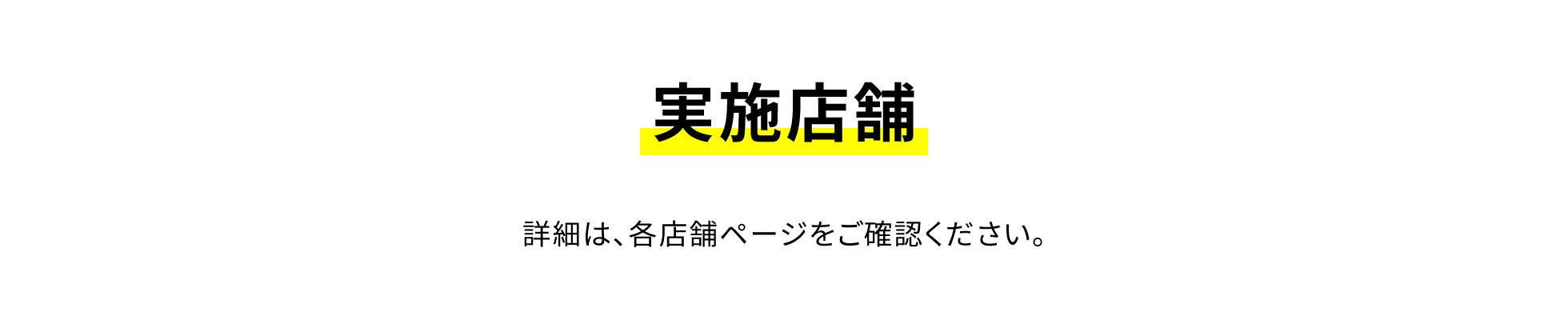 実施店舗 詳細は、各店舗ページをご確認ください。