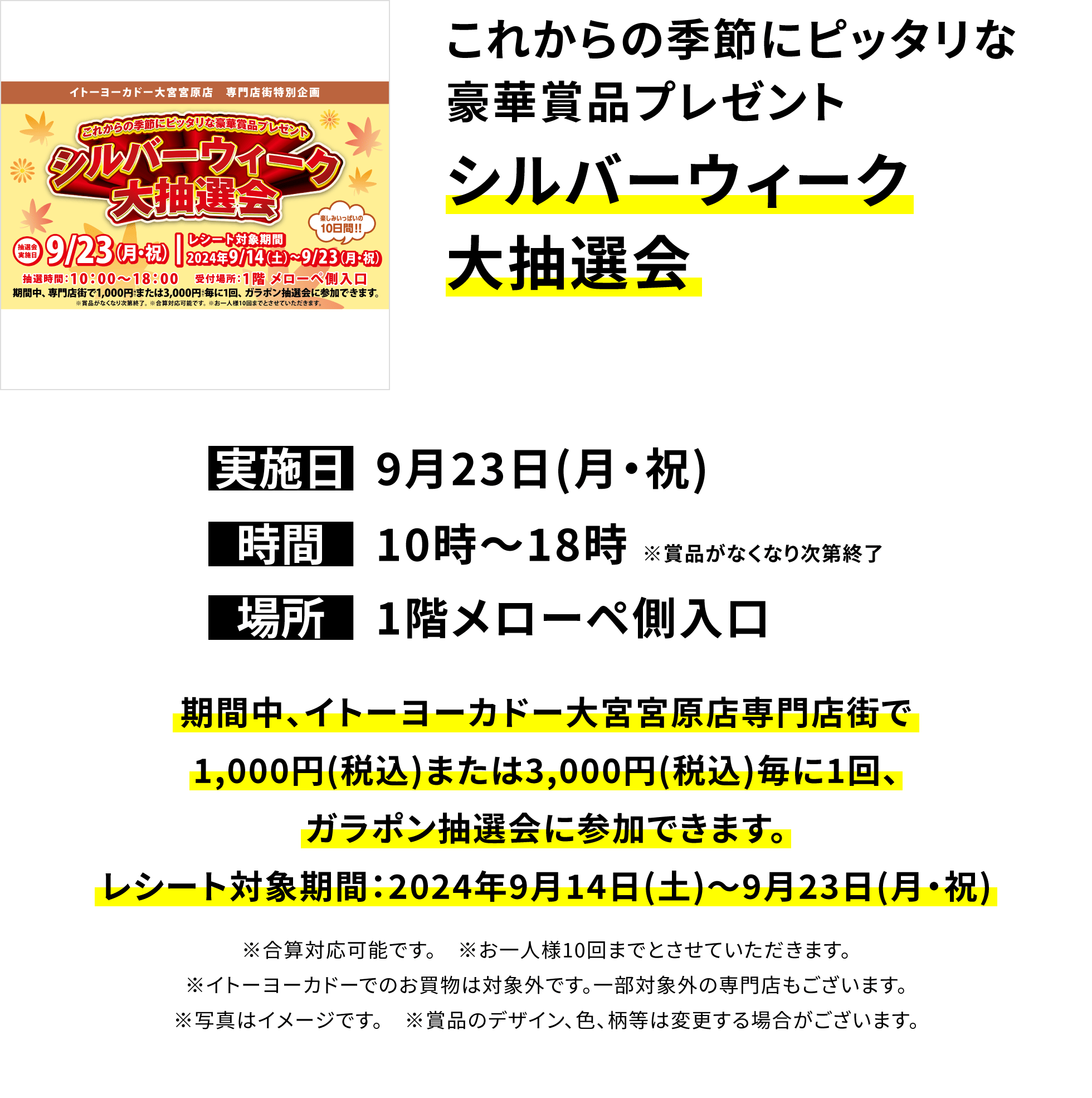 これからの季節にピッタリな豪華賞品プレゼント シルバーウィーク大抽選会 期間中、イトーヨーカドー大宮宮原店専門店街で1,000円(税込)または3,000円(税込)毎に1回、ガラポン抽選会に参加できます。レシート対象期間:2024年9月14日(土)~9月23日(月・祝)※合算対応可能です。 ※お一人様10回までとさせていただきます。※イトーヨーカドーでのお買物は対象外です。一部対象外の専門店もございます。※写真はイメージです。 ※賞品のデザイン、色、柄等は変更する場合がございます。