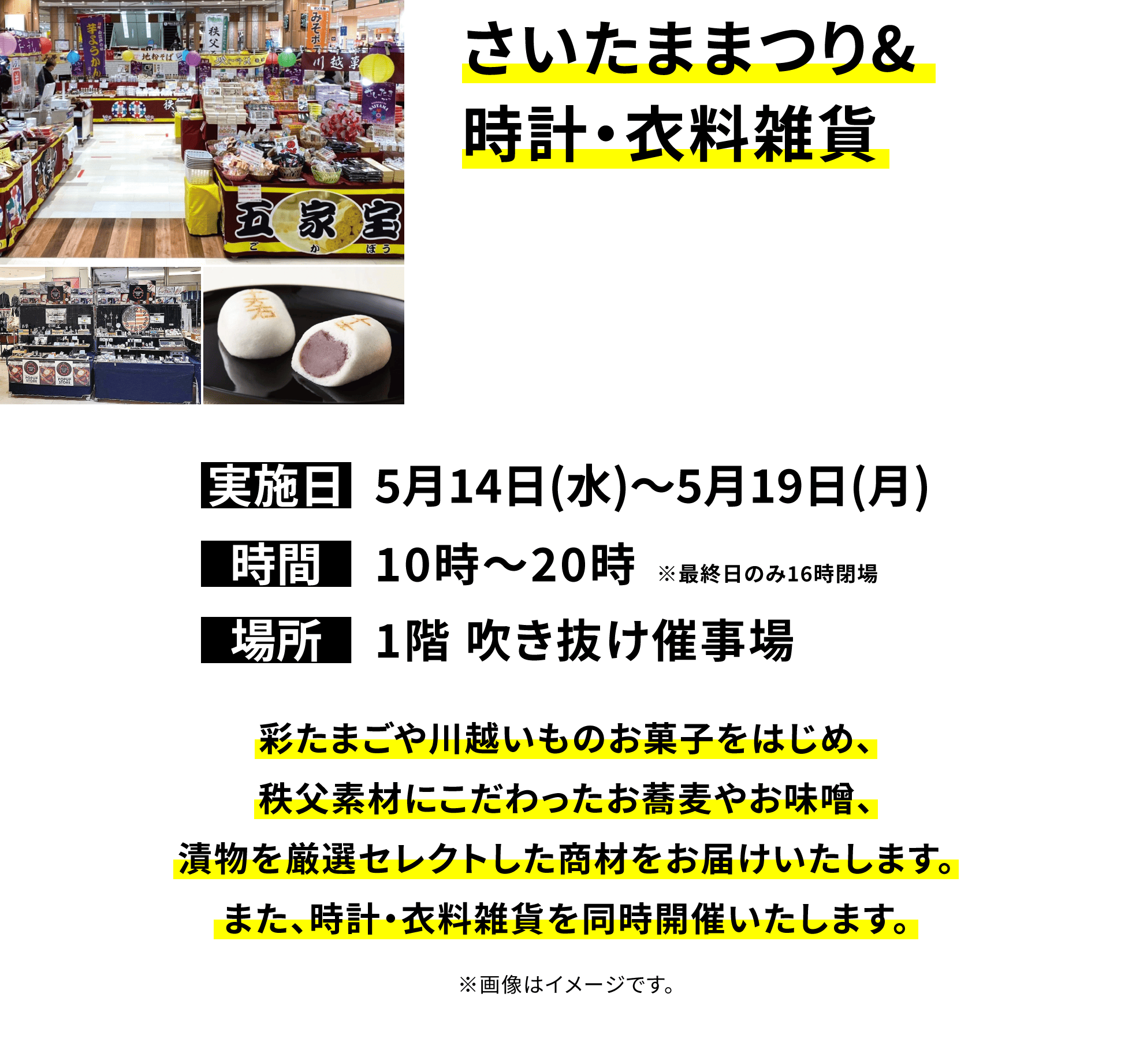 【さいたままつり&時計・衣料雑貨】彩たまごや川越いものお菓子をはじめ、秩父素材にこだわったお蕎麦やお味噌、漬物を厳選セレクトした商材をお届けいたします。また、時計・衣料雑貨を同時開催いたします。※画像はイメージです。