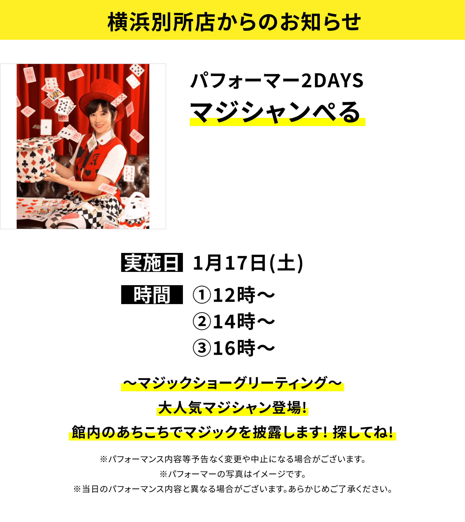 【横浜別所店からのお知らせ】パフォーマー2DAYS マジシャンぺる、実施日:1月17日(土)、時間:①12時〜②14時〜③16時〜、〜マジックショーグリーティング〜大人気マジシャン登場!館内のあちこちでマジックを披露します! 探してね!※パフォーマンス内容等予告なく変更や中止になる場合がございます。※パフォーマーの写真はイメージです。※当日のパフォーマンス内容と異なる場合がございます。あらかじめご了承ください。