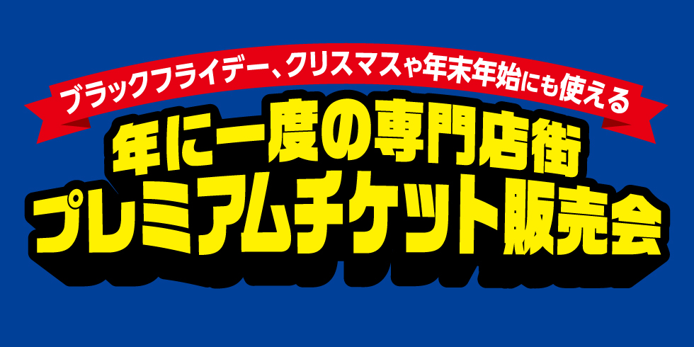 ブラックフライデー・クリスマス・年末年始のお買い物に使える！年に一度のプレミアムチケット販売